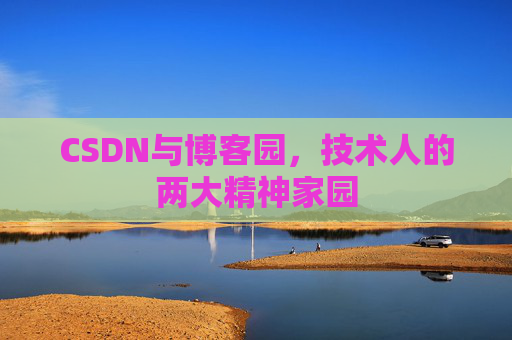 CSDN与博客园，技术人的两大精神家园